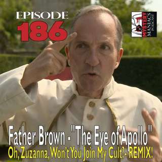 Episode 186 - Father Brown - "The Eye of Apollo" - Oh, Zuzanna, Won’t You Join My Cult?- REMIX!