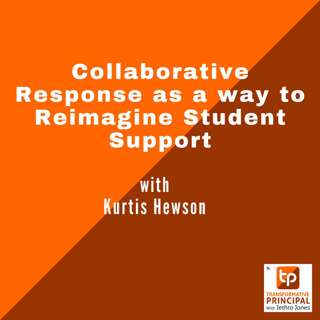 Collaborative Response as a way to Reimagine Student Support with Kurtis Hewson Transformative Principal 600