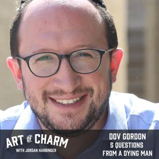 484: Dov Gordon | 5 Questions from a Dying Man