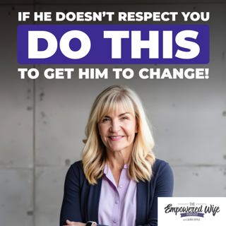 319: If He DOESN'T RESPECT YOU, Do This To Get Him To CHANGE!