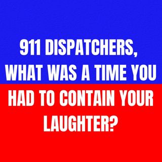 911 dispatchers, what was a time you had to contain your laughter?