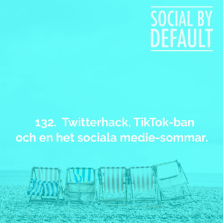 132. Twitterhack, TikTok-ban och en het sociala medie-sommar