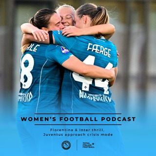Ep.266: Fiorentina & Inter thrill, Juventus approach crisis mode in Serie A Women