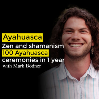 100 Ayahuasca ceremonies in 1 year. Zen, shamanism and facilitation with Mark Bodner