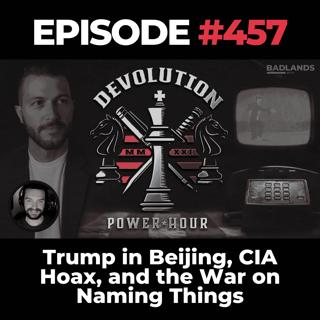 Devolution Power Hour Ep. 457: Trump in Beijing, CIA Hoax, and the War on Naming Things