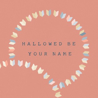 The Lord's Prayer: Hallowed be Your Name