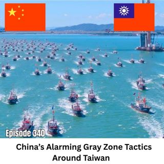 Ep 340 | China's Alarming Gray Zone Tactics Around Taiwan and its Neighboring Nations in Asia