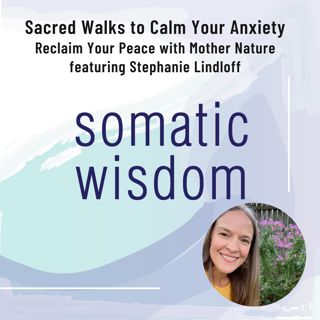 S5 E10 Sacred Walks to Calm Your Anxiety - Reclaim Your Peace with Stephanie Lindloff