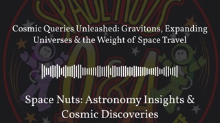Cosmic Queries Unleashed: Gravitons, Expanding Universes & the Weight of Space Travel | Space...