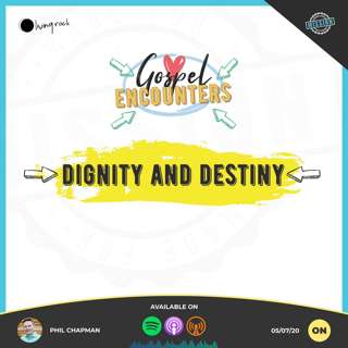 Gospel Encounter: Dignity and Destiny | Phil Chapman | 05/07/20 | Online