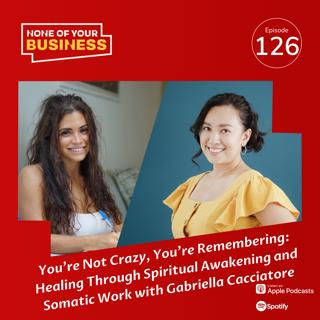 You’re Not Crazy, You’re Remembering: Healing Through Spiritual Awakening and Somatic Work with Gabriella Cacciatore