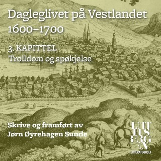 Dagleglivet på Vestlandet 1600-1700 – Del 3: Trolldom og spøkjelse