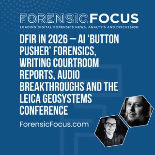 DFIR In 2026 – AI 'Button Pusher' Forensics, Writing Courtroom Reports, Audio Breakthroughs And The Leica Geosystems Conference
