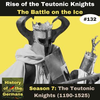 Ep. 132: The Teutonic Knights (1190-1525) - The Battle on the Ice