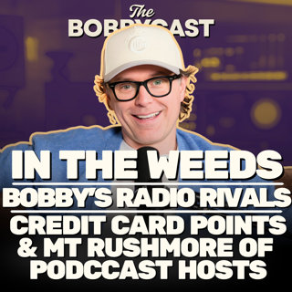 In The Weeds: Bobby’s Radio Rivals, 6 Million Credit Card Points & the Podcast Hosts He Actually Likes