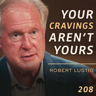E208 - Dr. Robert Lustig: What Modern Food Is Doing to Your Sense of Self