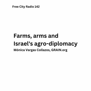 142, Mónica Vargas Collazos of GRAIN on Israeli state backed agribusiness colonialism in Africa