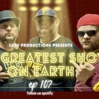 The Greatest Show on Earth - LGFU Ep 107