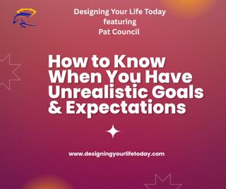How to Know When You Have Unrealistic Goals and Expectations