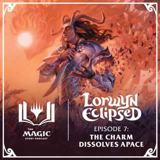 Lorwyn Eclipsed | #156: Episode 7 – The Charm Dissolves Apace