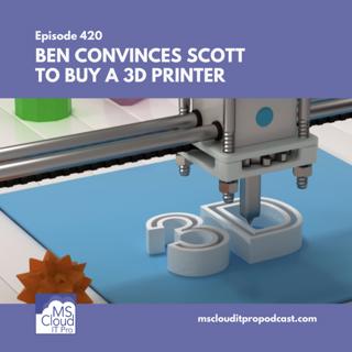 Episode 420 – Ben convinces Scott to buy a 3D printer