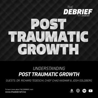Post Traumatic Growth – Guests: Dr. Richard Tedeschi, Josh Goldberg & Chief Chad Kasmar
