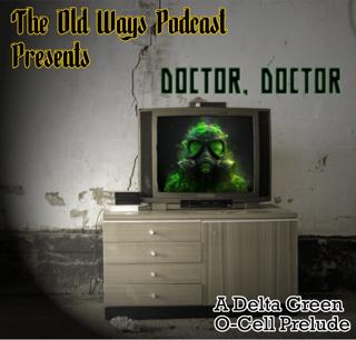 The Old Ways Podcast - Delta Green - Doctor, Doctor