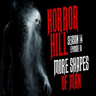 S14 Ep18: S14E18 - "More Shapes of Man" - Horror Hill