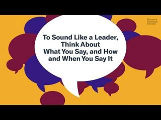 To Sound Like a Leader, Think About What You Say, and How and When you Say It 