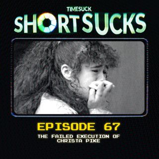Short Suck 67: The Failed Execution of Christa Pike