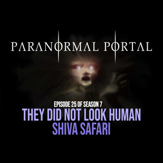 S7EP25 - They Did Not Look Human - Shiva Safari