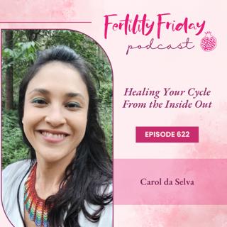 FFP 622 | Healing Your Cycle From the Inside Out with | FAMM Practitioner Series | Carol da Selva