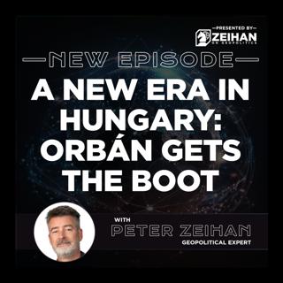 A New Era in Hungary: Orbán Gets the Boot || Peter Zeihan