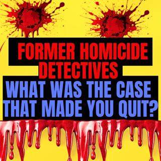 Former Homicide Detectives, What Was the Case That Made You Quit?