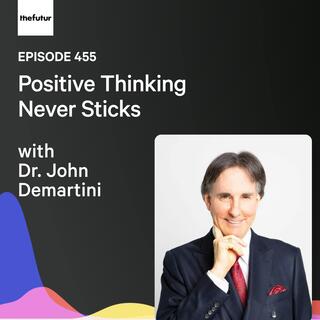 Positive Thinking Never Sticks w/ Dr. John Demartini | Ep 455
