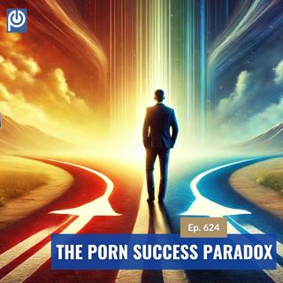The Porn Reboot Podcast Episode 624: The Porn Success Paradox