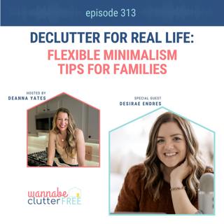 Declutter for Real Life: Flexible Minimalism Tips for Families with Desirae Endres (Ep 313)