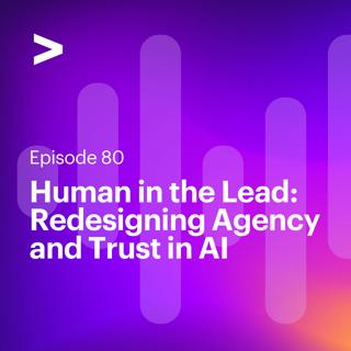 AI Leaders Podcast #80: Human in the Lead: Redesigning Agency and Trust in AI