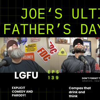 Joe's Ultimate Father's Day Wish! - LGFU Ep 139
