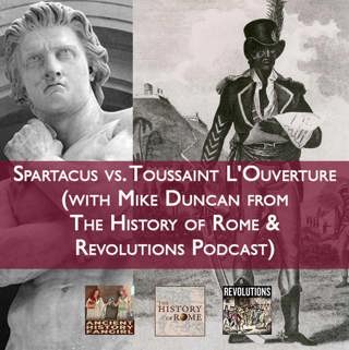 Spartacus vs. Toussaint L'Ouverture (With Mike Duncan)