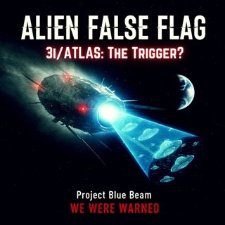 Is 3I/ATLAS the Trigger for the Project Blue Beam ALIEN FALSE FLAG We Were Warned About?