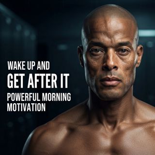Wake Up and Get After It | Powerful Morning Motivation
