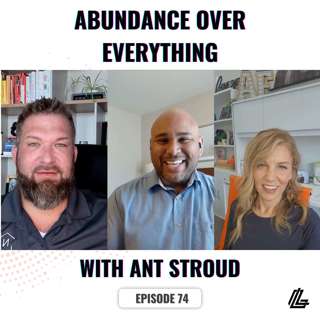 Abundance Over Everything with Ant Stroud | LeadingLane Podcast | Ep 74