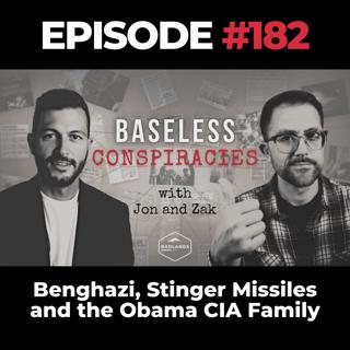 Baseless Conspiracies Ep. 182: Benghazi, Stinger Missiles and the Obama CIA Family