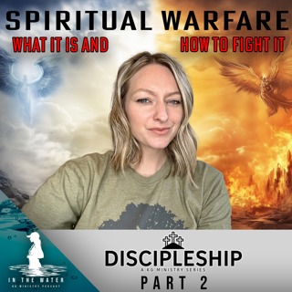 Discipleship Series: Part 2 | Spiritual Warfare | In the Water Podcast