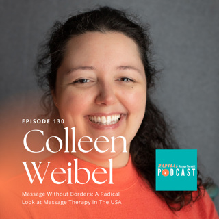 #130 Massage Without Borders: A Radical Look at Massage Therapy in The USA with Colleen Weibel