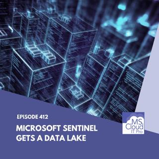 Episode 412 – Microsoft Sentinel Gets a Data Lake