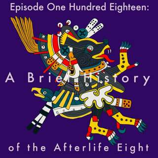 118: A Brief History of the Afterlife Eight