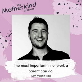 Re Release: The most important inner work a parent can do with Mastin Kipp