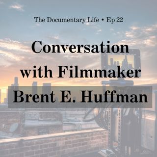 Conversation with Documentary Filmmaker, Brent E. Huffman